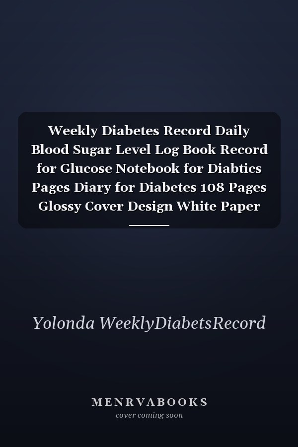 Weekly Diabetes Record Daily Blood Sugar Level Log Book Record for Glucose Notebook for Diabtics Pages Diary for Diabetes 108 Pages Glossy Cover Design White Paper Sheet Size 6 X 9 ~ Monitoring - Journal # Sheet Fast Prints