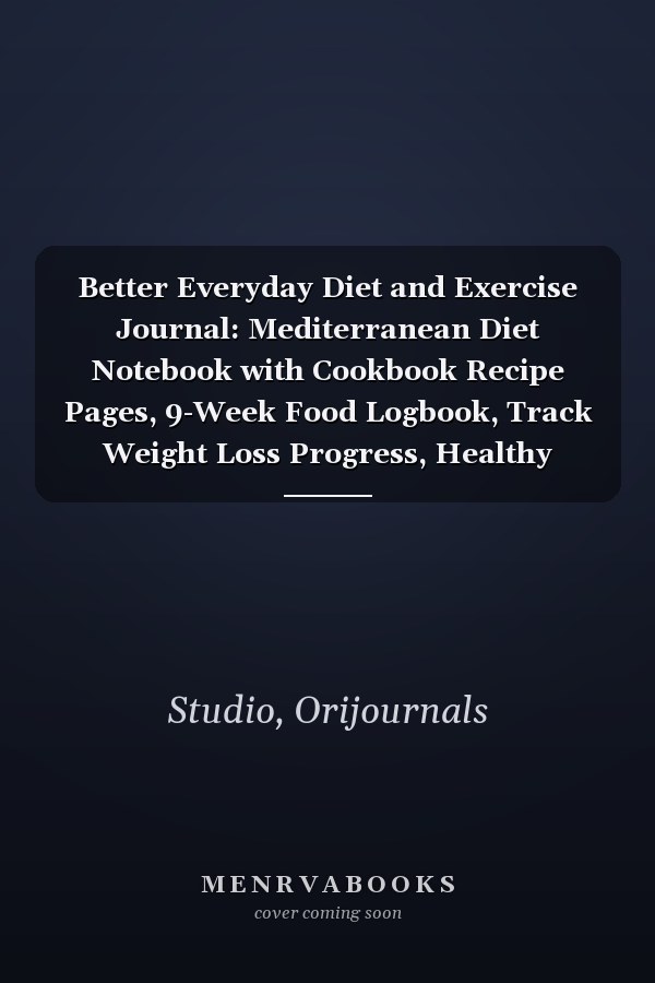 Better Everyday Diet and Exercise Journal: Mediterranean Diet Notebook with Cookbook Recipe Pages, 9-Week Food Logbook, Track Weight Loss Progress, Healthy Eating Lifestyle Journal