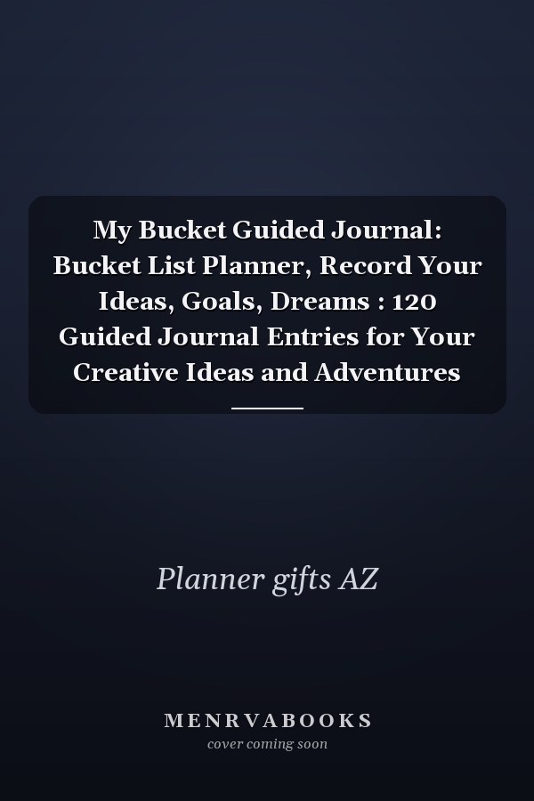 My Bucket Guided Journal: Bucket List Planner, Record Your Ideas, Goals, Dreams : 120 Guided Journal Entries for Your Creative Ideas and Adventures