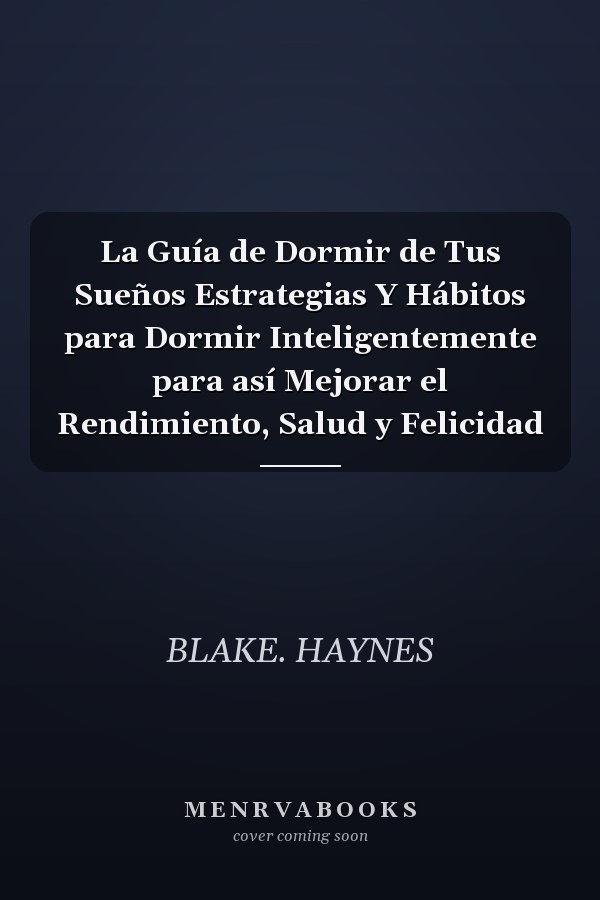 La Guía de Dormir de Tus Sueños Estrategias Y Hábitos para Dormir Inteligentemente para así Mejorar el Rendimiento, Salud y Felicidad