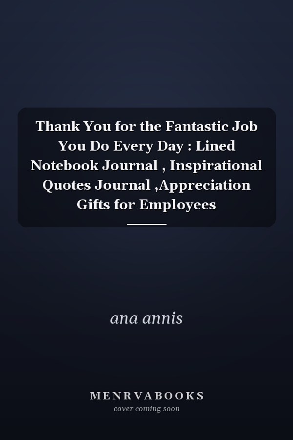 Thank You for the Fantastic Job You Do Every Day : Lined Notebook Journal , Inspirational Quotes Journal ,Appreciation Gifts for Employees