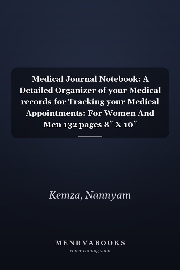 Medical Journal Notebook: A Detailed Organizer of your Medical records for Tracking your Medical Appointments: For Women And Men 132 pages 8" X 10"