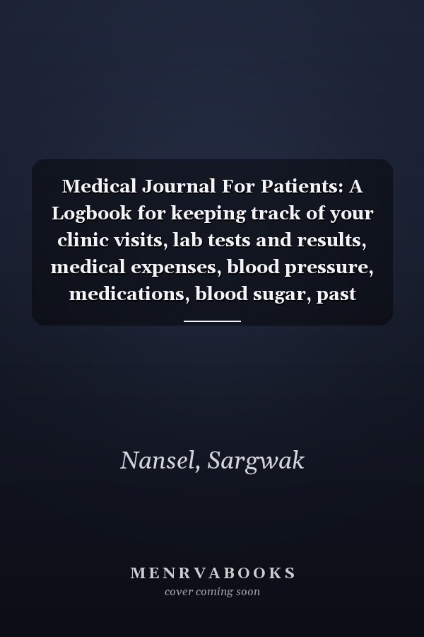 Medical Journal For Patients: A Logbook for keeping track of your clinic visits, lab tests and results, medical expenses, blood pressure, medications, blood sugar, past surgeries and much more