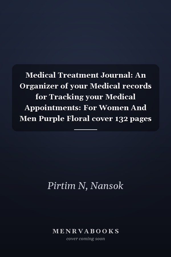 Medical Treatment Journal: An Organizer of your Medical records for Tracking your Medical Appointments: For Women And Men Purple Floral cover 132 pages 8X10 inches