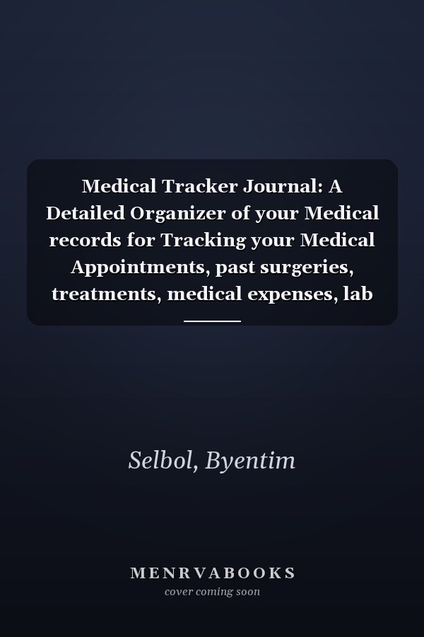 Medical Tracker Journal: A Detailed Organizer of your Medical records for Tracking your Medical Appointments, past surgeries, treatments, medical expenses, lab results and tests and many more