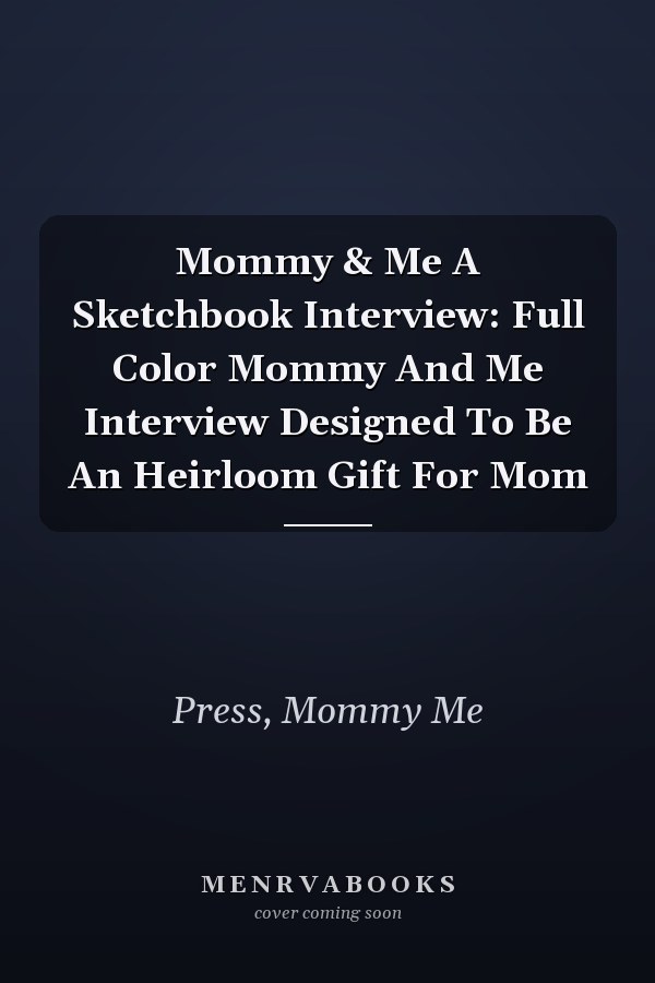 Mommy & Me A Sketchbook Interview: Full Color Mommy And Me Interview Designed To Be An Heirloom Gift For Mom