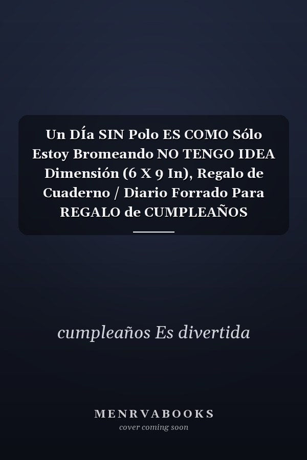 Un DÍa SIN Polo ES COMO Sólo Estoy Bromeando NO TENGO IDEA Dimensión (6 X 9 In), Regalo de Cuaderno / Diario Forrado Para REGALO de CUMPLEAÑOS DIVERTIDO, 30 Años de ... CUADERNO, 120 Paginas, Regalo de Cumpleaños
