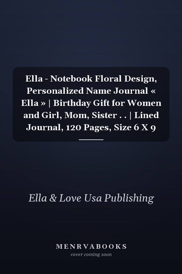 Ella - Notebook Floral Design, Personalized Name Journal « Ella » | Birthday Gift for Women and Girl, Mom, Sister . . | Lined Journal, 120 Pages, Size 6 X 9