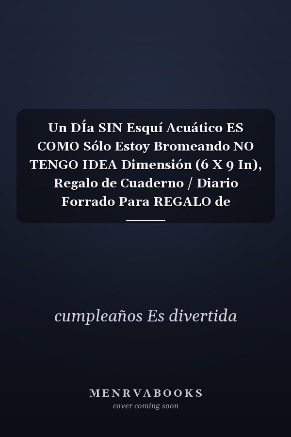 Un DÍa SIN Esquí Acuático ES COMO Sólo Estoy Bromeando NO TENGO IDEA Dimensión (6 X 9 In), Regalo de Cuaderno / Diario Forrado Para REGALO de CUMPLEAÑOS DIVERTIDO, 30 Años de ... CUADERNO, 120 Paginas, Regalo de Cumpleaños