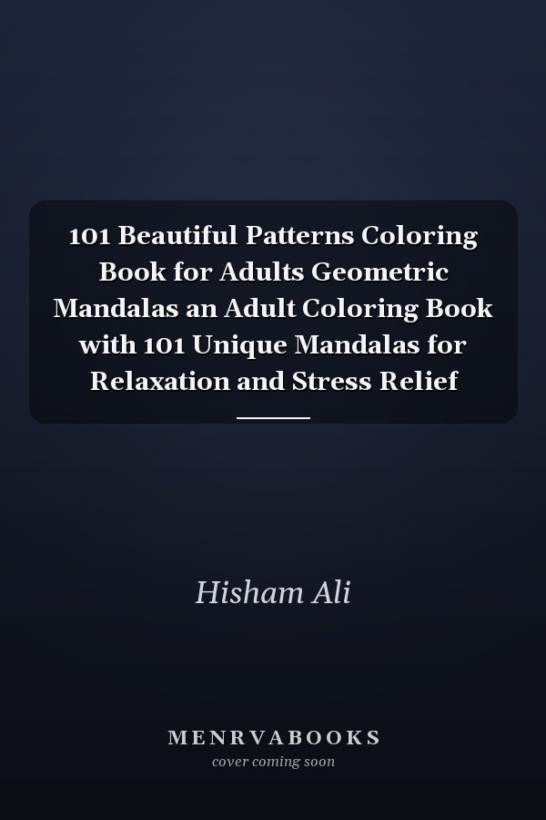 101 Beautiful Patterns Coloring Book for Adults Geometric Mandalas an Adult Coloring Book with 101 Unique Mandalas for Relaxation and Stress Relief