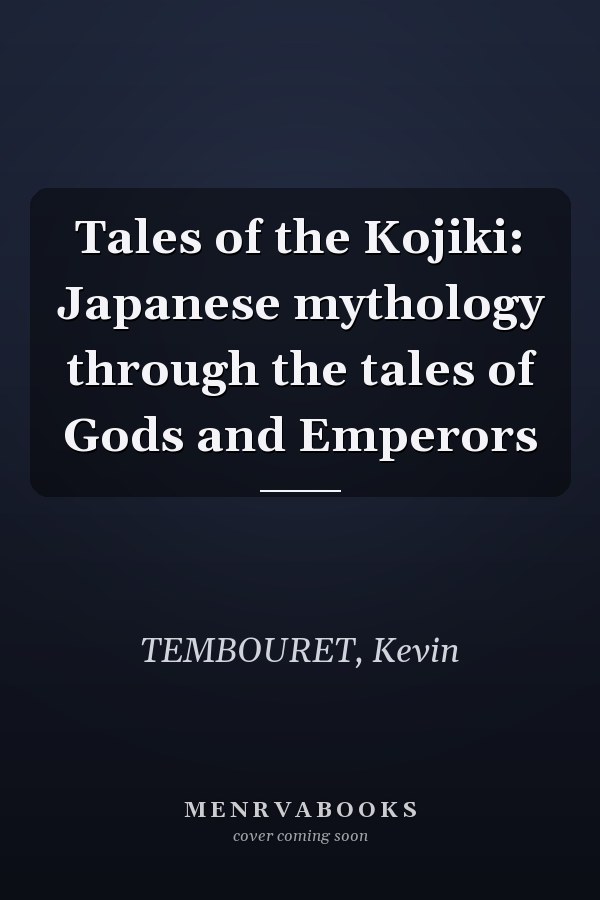 Tales of the Kojiki: Japanese mythology through the tales of Gods and Emperors