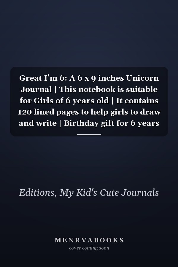 Great I’m 6: A 6 x 9 inches Unicorn Journal | This notebook is suitable for Girls of 6 years old | It contains 120 lined pages to help girls to draw and write | Birthday gift for 6 years girls