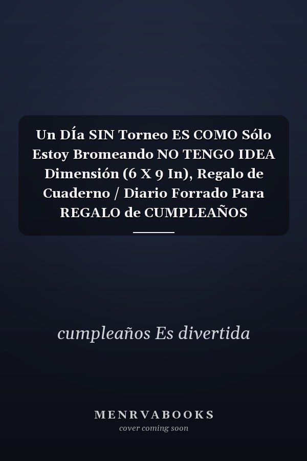 Un DÍa SIN Torneo ES COMO Sólo Estoy Bromeando NO TENGO IDEA Dimensión (6 X 9 In), Regalo de Cuaderno / Diario Forrado Para REGALO de CUMPLEAÑOS DIVERTIDO, 30 Años de ... CUADERNO, 120 Paginas, Regalo de Cumpleaños