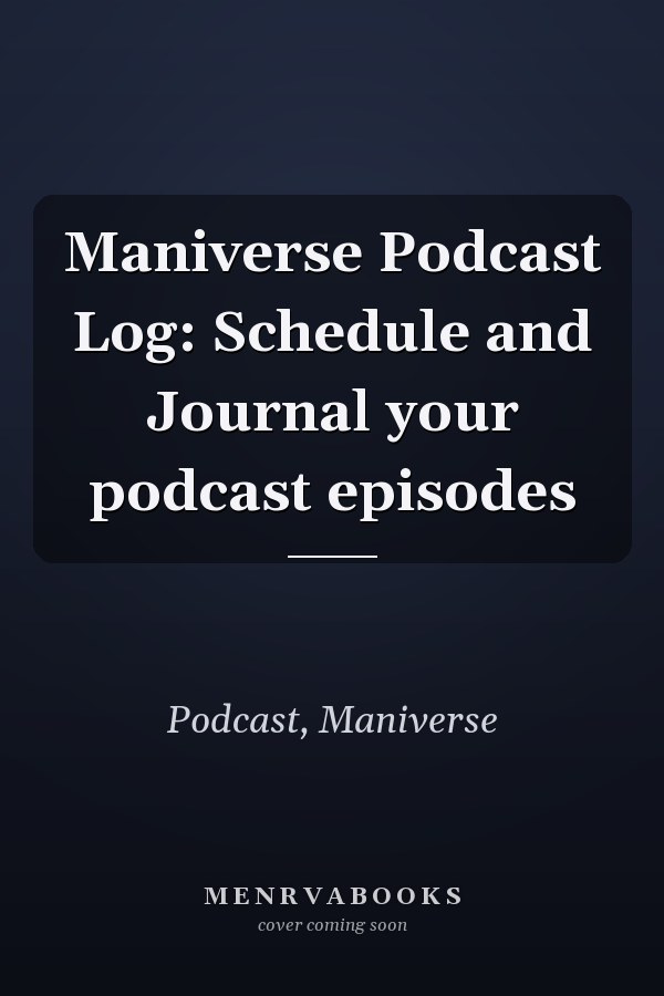 Maniverse Podcast Log: Schedule and Journal your podcast episodes