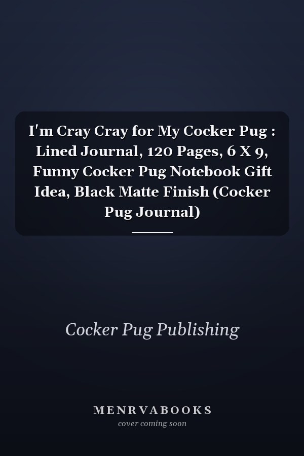 I'm Cray Cray for My Cocker Pug : Lined Journal, 120 Pages, 6 X 9, Funny Cocker Pug Notebook Gift Idea, Black Matte Finish (Cocker Pug Journal)