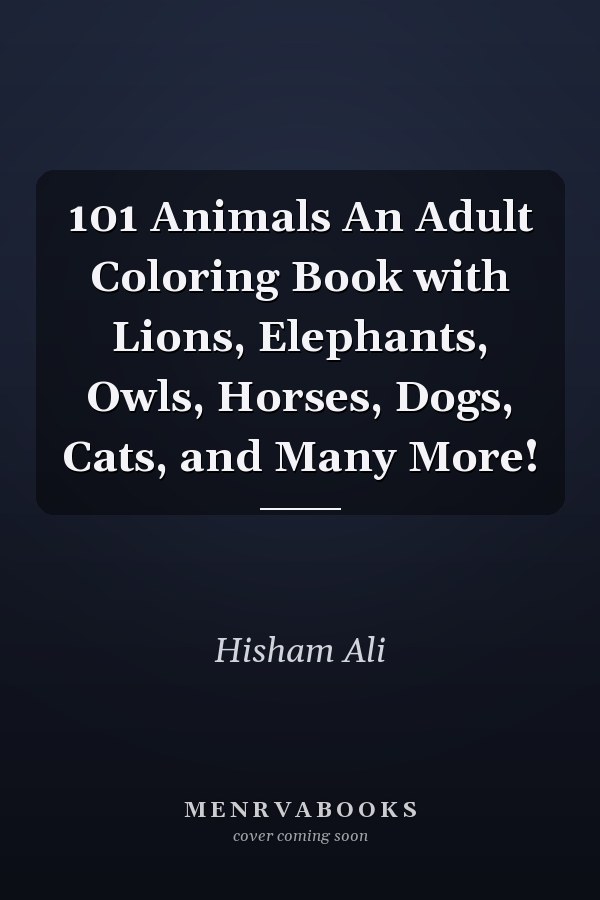 101 Animals An Adult Coloring Book with Lions, Elephants, Owls, Horses, Dogs, Cats, and Many More!