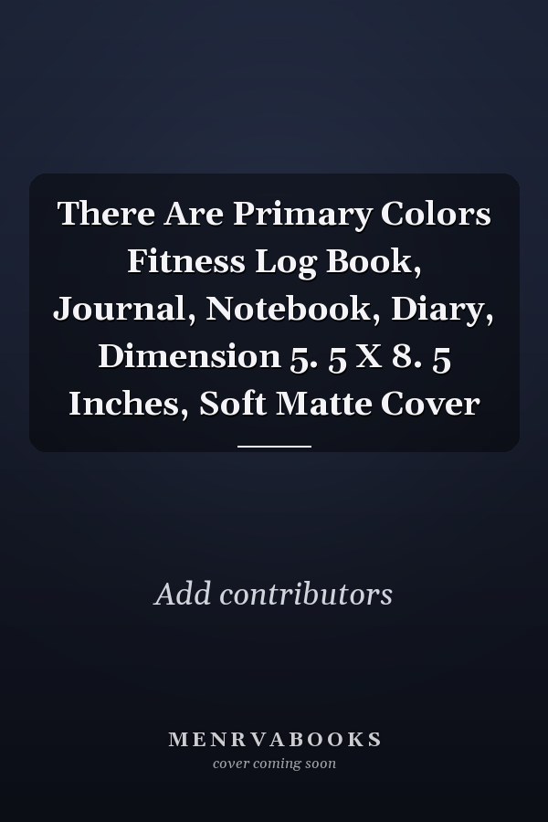 There Are Primary Colors Fitness Log Book, Journal, Notebook, Diary, Dimension 5. 5 X 8. 5 Inches, Soft Matte Cover