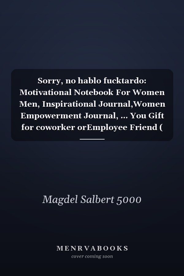 Sorry, no hablo fucktardo: Motivational Notebook For Women Men, Inspirational Journal,Women Empowerment Journal, ... You Gift for coworker orEmployee Friend ( 6x9120 Pages Lined Notebook )