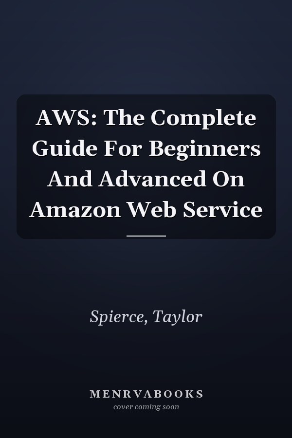 AWS: The Complete Guide For Beginners And Advanced On Amazon Web Service