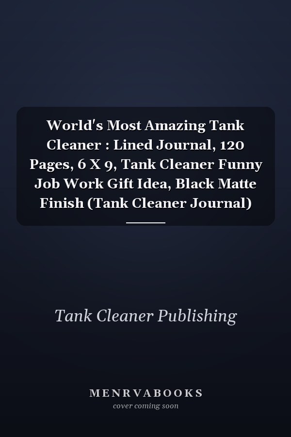 World's Most Amazing Tank Cleaner : Lined Journal, 120 Pages, 6 X 9, Tank Cleaner Funny Job Work Gift Idea, Black Matte Finish (Tank Cleaner Journal)