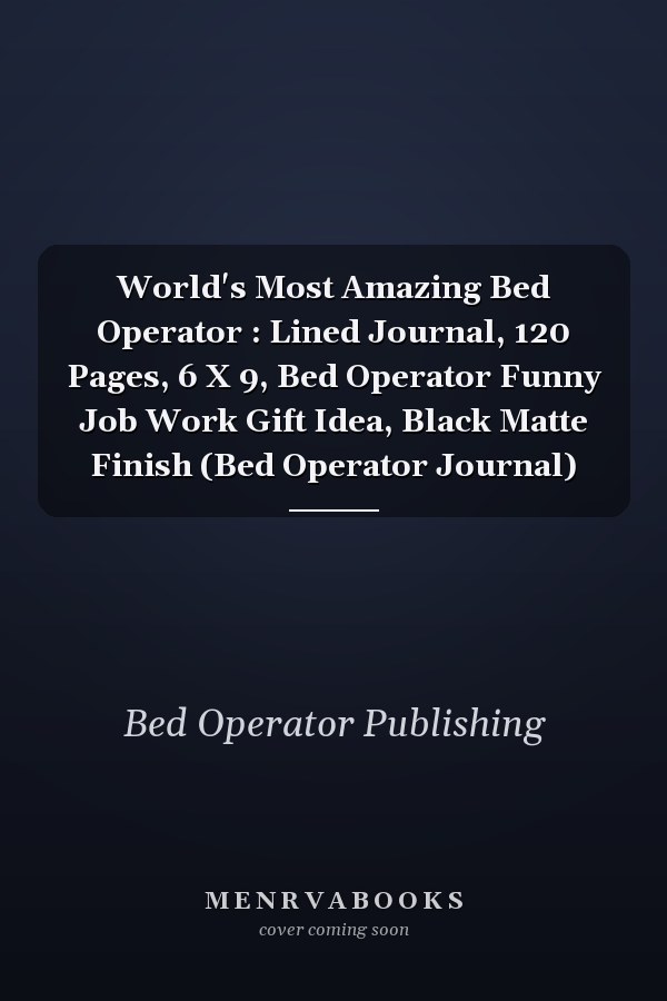 World's Most Amazing Bed Operator : Lined Journal, 120 Pages, 6 X 9, Bed Operator Funny Job Work Gift Idea, Black Matte Finish (Bed Operator Journal)