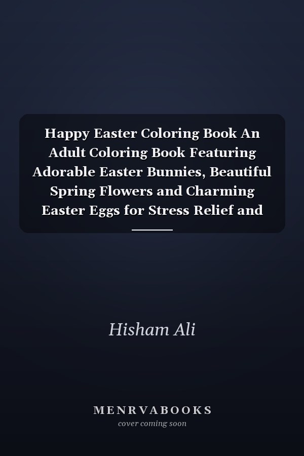 Happy Easter Coloring Book An Adult Coloring Book Featuring Adorable Easter Bunnies, Beautiful Spring Flowers and Charming Easter Eggs for Stress Relief and Relaxation