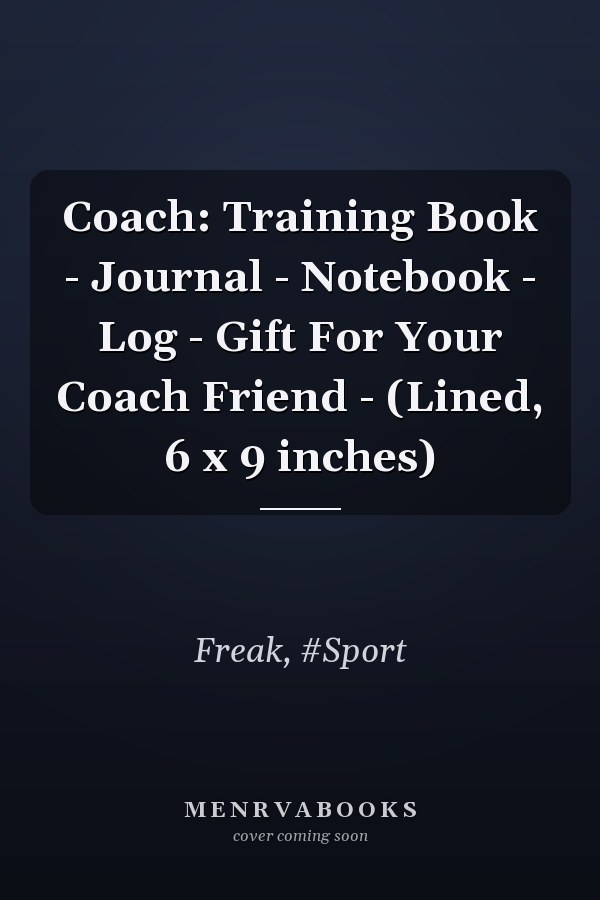 Coach: Training Book - Journal - Notebook - Log - Gift For Your Coach Friend - (Lined, 6 x 9 inches)