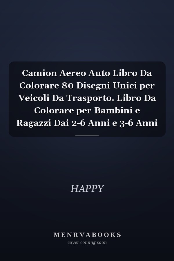 Camion Aereo Auto Libro Da Colorare 80 Disegni Unici per Veicoli Da Trasporto. Libro Da Colorare per Bambini e Ragazzi Dai 2-6 Anni e 3-6 Anni