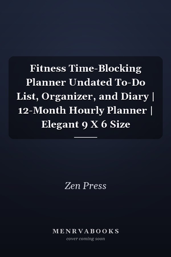 Fitness Time-Blocking Planner Undated To-Do List, Organizer, and Diary | 12-Month Hourly Planner | Elegant 9 X 6 Size