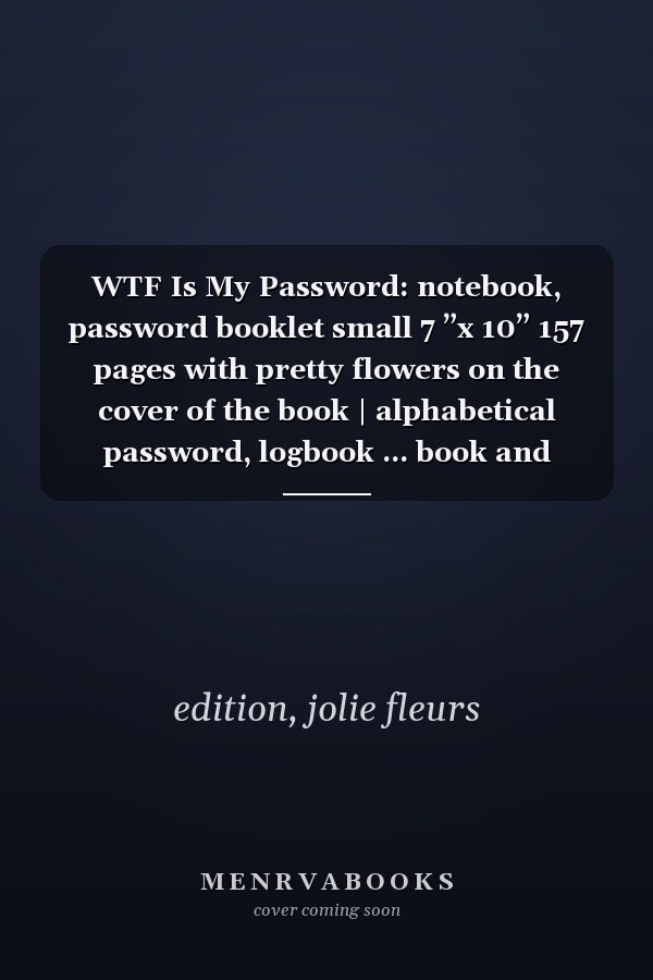 WTF Is My Password: notebook, password booklet small 7 ”x 10” 157 pages with pretty flowers on the cover of the book | alphabetical password, logbook ... book and internet password organizer |
