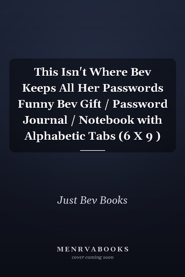 This Isn't Where Bev Keeps All Her Passwords Funny Bev Gift / Password Journal / Notebook with Alphabetic Tabs (6 X 9 )