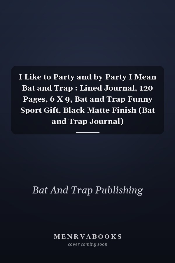I Like to Party and by Party I Mean Bat and Trap : Lined Journal, 120 Pages, 6 X 9, Bat and Trap Funny Sport Gift, Black Matte Finish (Bat and Trap Journal)