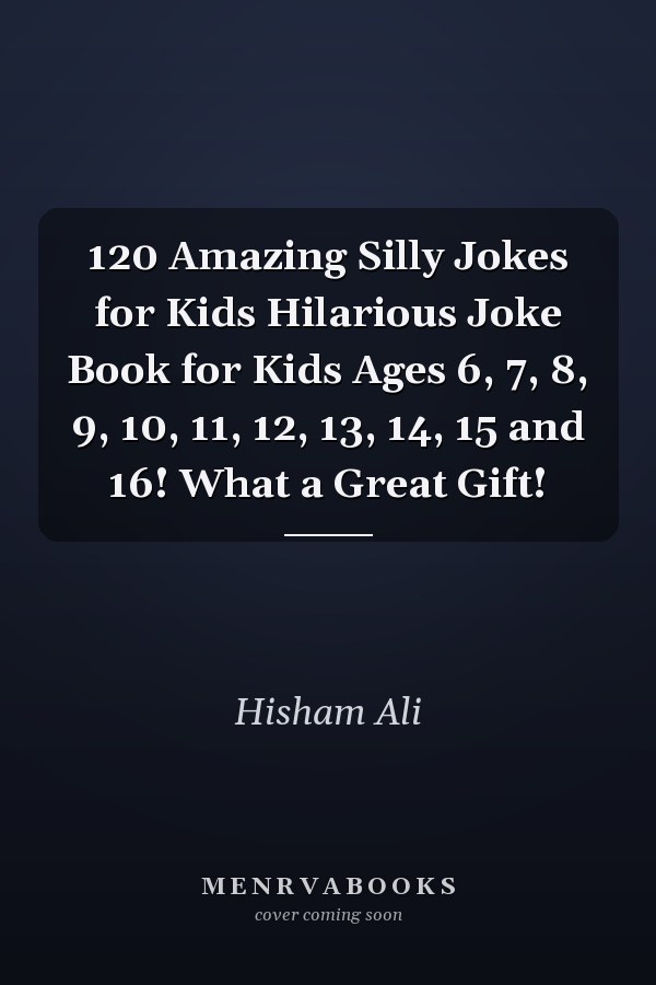 120 Amazing Silly Jokes for Kids Hilarious Joke Book for Kids Ages 6, 7, 8, 9, 10, 11, 12, 13, 14, 15 and 16! What a Great Gift!
