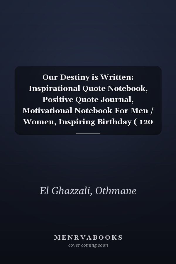 Our Destiny is Written: Inspirational Quote Notebook, Positive Quote Journal, Motivational Notebook For Men / Women, Inspiring Birthday ( 120 Pages, 6 x 9 )