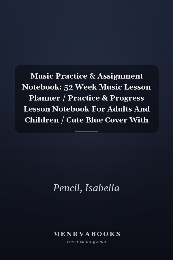 Music Practice & Assignment Notebook: 52 Week Music Lesson Planner / Practice & Progress Lesson Notebook For Adults And Children / Cute Blue Cover With Piano