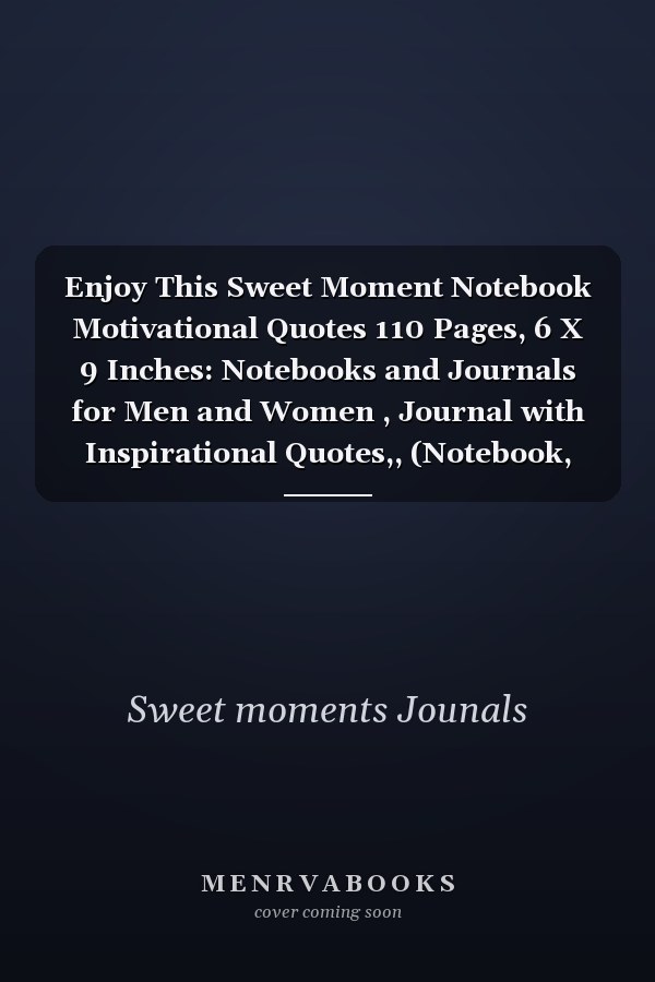 Enjoy This Sweet Moment Notebook Motivational Quotes 110 Pages, 6 X 9 Inches: Notebooks and Journals for Men and Women , Journal with Inspirational Quotes,, (Notebook, Diary), It Could Be a Gift for Girls and Boys, Adult