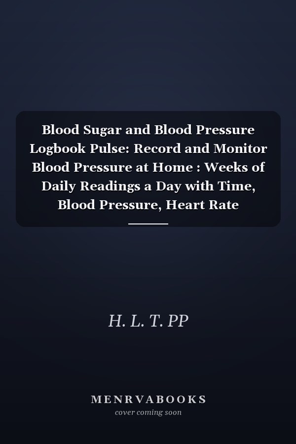 Blood Sugar and Blood Pressure Logbook Pulse: Record and Monitor Blood Pressure at Home : Weeks of Daily Readings a Day with Time, Blood Pressure, Heart Rate
