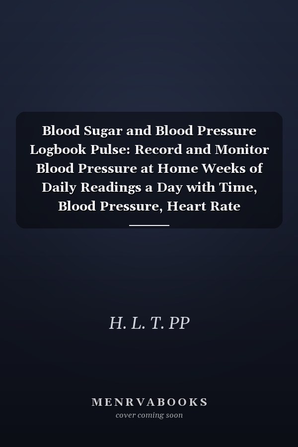 Blood Sugar and Blood Pressure Logbook Pulse: Record and Monitor Blood Pressure at Home Weeks of Daily Readings a Day with Time, Blood Pressure, Heart Rate