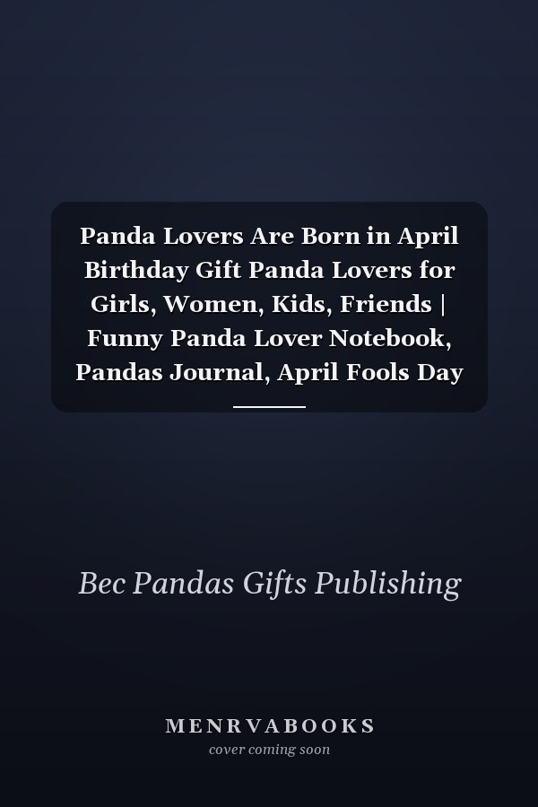 Panda Lovers Are Born in April Birthday Gift Panda Lovers for Girls, Women, Kids, Friends | Funny Panda Lover Notebook, Pandas Journal, April Fools Day Gifts 110 Pages, Composition Notebook