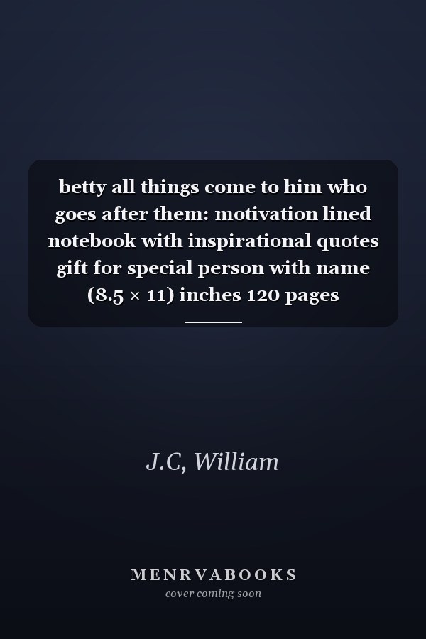 betty all things come to him who goes after them: motivation lined notebook with inspirational quotes gift for special person with name (8.5 × 11) inches 120 pages