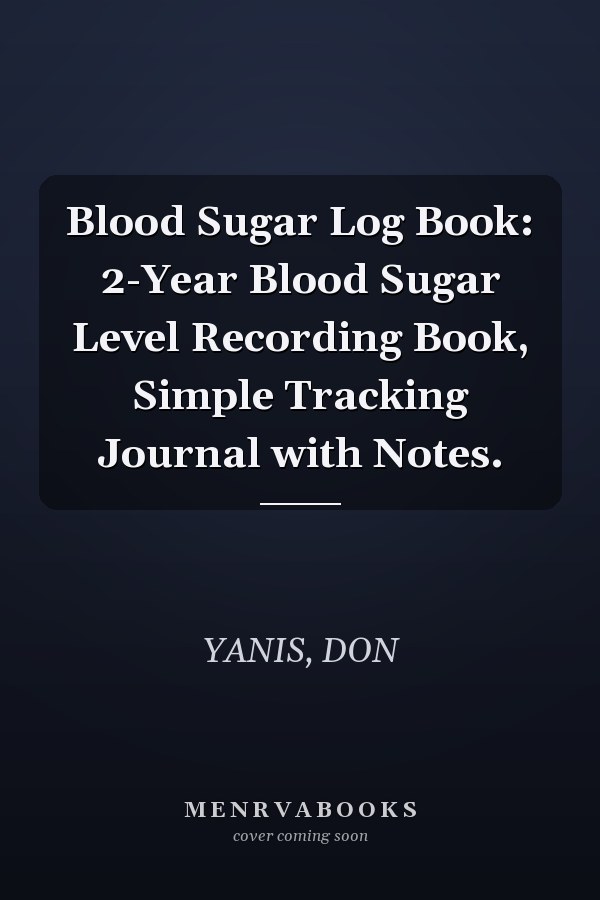 Blood Sugar Log Book: 2-Year Blood Sugar Level Recording Book, Simple Tracking Journal with Notes.