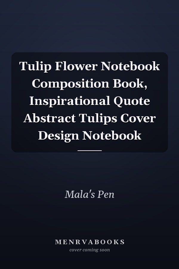 Tulip Flower Notebook Composition Book, Inspirational Quote Abstract Tulips Cover Design Notebook