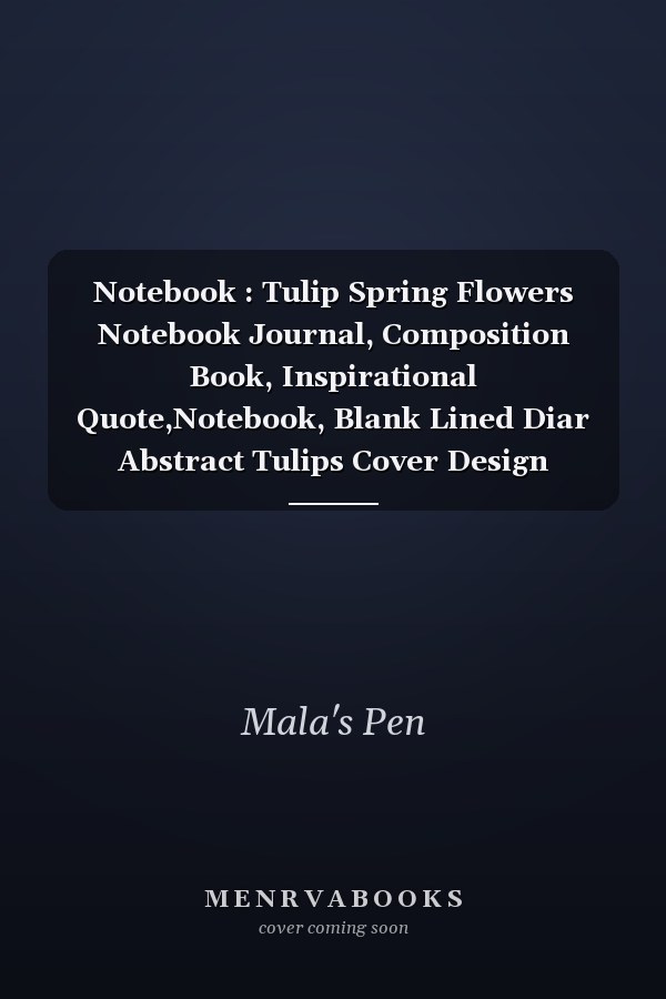 Notebook : Tulip Spring Flowers Notebook Journal, Composition Book, Inspirational Quote,Notebook, Blank Lined Diar Abstract Tulips Cover Design Notebook
