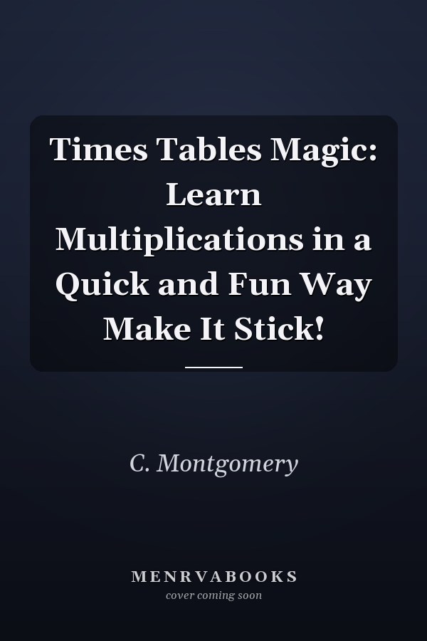 Times Tables Magic: Learn Multiplications in a Quick and Fun Way Make It Stick!