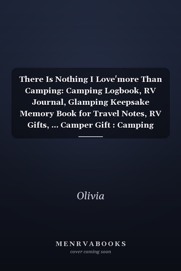 There Is Nothing I Love'more Than Camping: Camping Logbook, RV Journal, Glamping Keepsake Memory Book for Travel Notes, RV Gifts, ... Camper Gift : Camping Journal, Record and Log Family Camping Trip, Favorite Travel Memories Logbook (Vol 2)