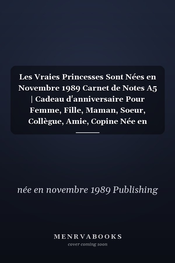 Les Vraies Princesses Sont Nées en Novembre 1989 Carnet de Notes A5 | Cadeau d'anniversaire Pour Femme, Fille, Maman, Soeur, Collègue, Amie, Copine Née en Novembre 1989 | 120 Pages Lignées, Petit Format A5 (14. 8 X 21 Cm)