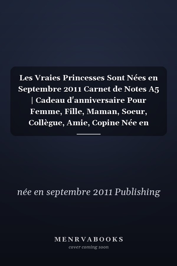 Les Vraies Princesses Sont Nées en Septembre 2011 Carnet de Notes A5 | Cadeau d'anniversaire Pour Femme, Fille, Maman, Soeur, Collègue, Amie, Copine Née en Septembre 2011 | 120 Pages Lignées, Petit Format A5 (14. 8 X 21 Cm)