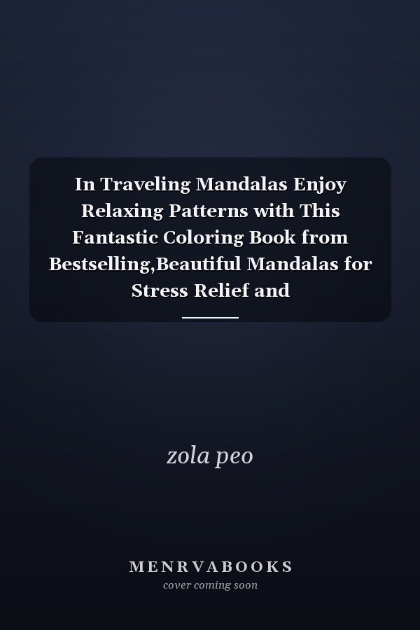 In Traveling Mandalas Enjoy Relaxing Patterns with This Fantastic Coloring Book from Bestselling,Beautiful Mandalas for Stress Relief and Relaxation,Mandalas Designed to Soothe the Soul