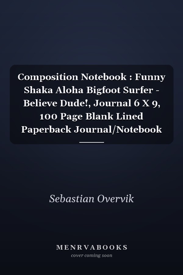 Composition Notebook : Funny Shaka Aloha Bigfoot Surfer - Believe Dude!, Journal 6 X 9, 100 Page Blank Lined Paperback Journal/Notebook