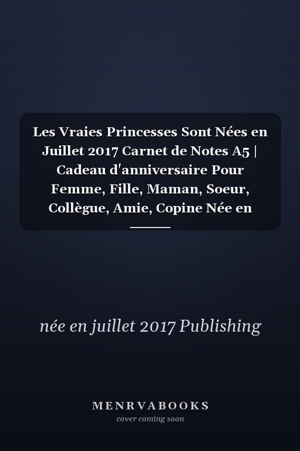 Les Vraies Princesses Sont Nées en Juillet 2017 Carnet de Notes A5 | Cadeau d'anniversaire Pour Femme, Fille, Maman, Soeur, Collègue, Amie, Copine Née en Juillet 2017 | 120 Pages Lignées, Petit Format A5 (14. 8 X 21 Cm)
